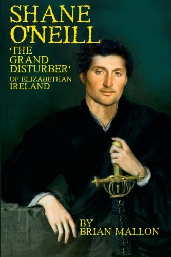 Shane O'neill 'the Grand Disturber' Of Elizabethan Ireland [Paperback]