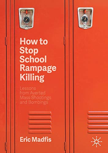 How to Stop School Rampage Killing: Lessons from Averted Mass Shootings and Bomb [Paperback]