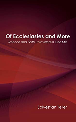 Of Ecclesiastes and More  Science and Faith Unraveled in One Life [Paperback]