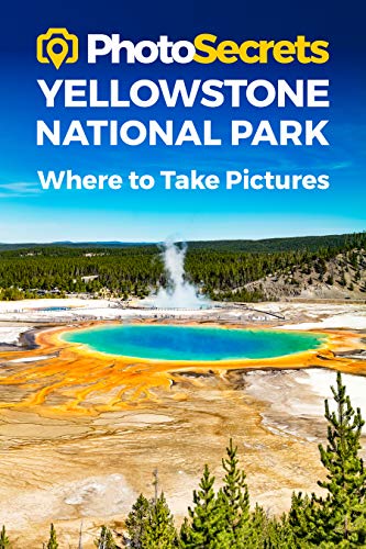 PhotoSecrets Yellowstone National Park: Where to Take Pictures: A Photographer's [Paperback]