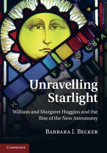 Unravelling Starlight William and Margaret Huggins and the Rise of the Ne Astr [Hardcover]