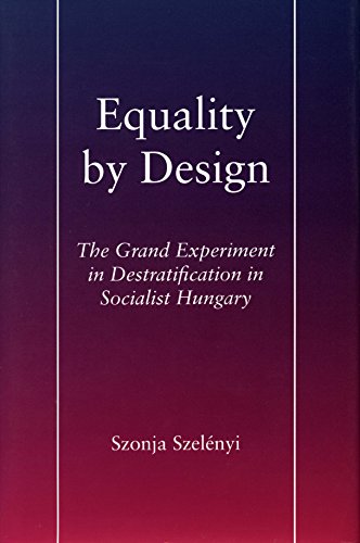 Equality by Design The Grand Experiment in Destratification in Socialist Hungar [Hardcover]