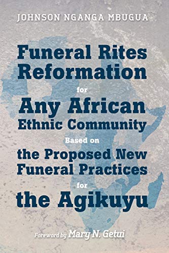 Funeral Rites Reformation For Any African Ethnic Community Based On The Proposed [Paperback]