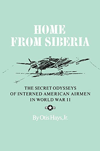 Home From Siberia The Secret Odysseys Of Interned American Airmen In World War  [Paperback]