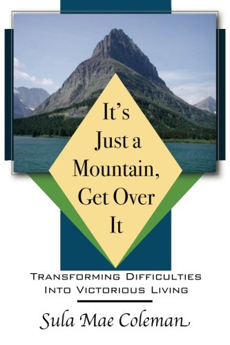 It's Just A Mountain, Get Over It Transforming Difficulties Into Victorious Liv [Paperback]