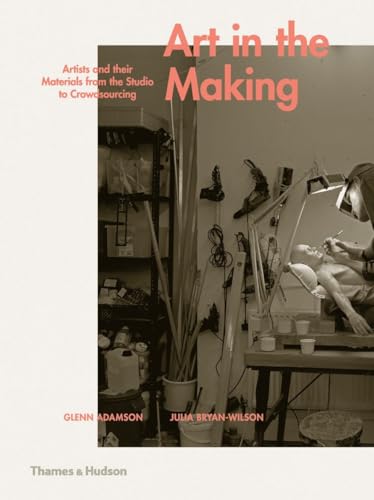 Art in the Making: Artists and their Materials from the Studio to Crowdsourcing [Hardcover]