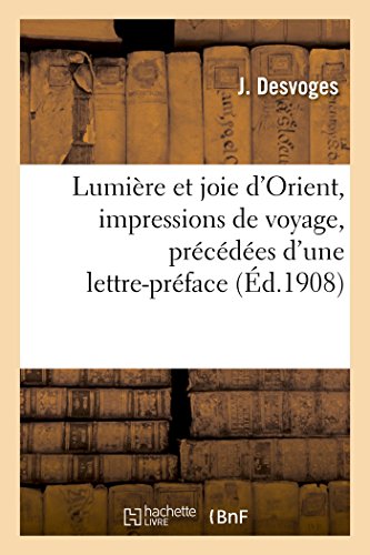 Lumiere et Joie d'Orient, Impressions de Voyage, Precedees d'une Lettre-Preface  [Paperback]