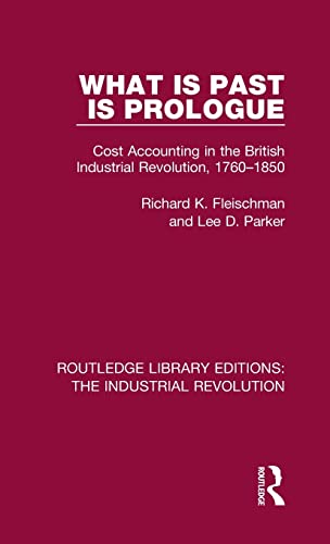 What is Past is Prologue Cost Accounting in the British Industrial Revolution,  [Hardcover]