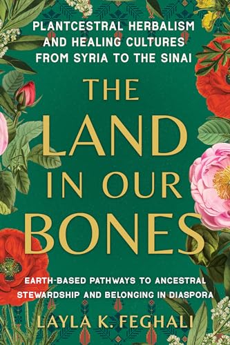 The Land in Our Bones: Plantcestral Herbalism and Healing Cultures from Syria to [Paperback]