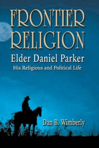 Frontier Religion Elder Daniel Parker - His Religious And Political Life [Paperback]