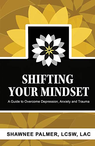 Shifting Your Mindset  A Guide to Overcome Depression, Anxiety and Trauma [Paperback]