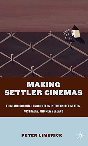 Making Settler Cinemas: Film and Colonial Encounters in the United States, Austr [Hardcover]