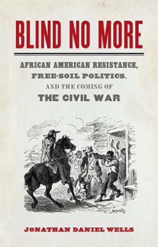 Blind No More African American Resistance, Free-Soil Politics, and the Coming o [Hardcover]