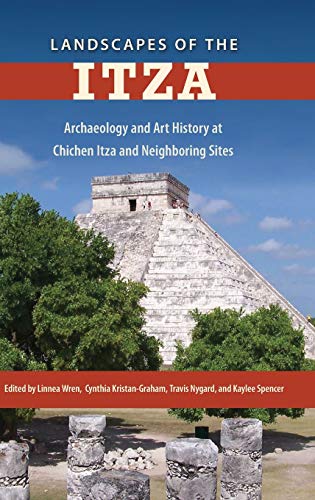 Landscapes Of The Itza Archaeology And Art History At Chichen Itza And Neighbor [Hardcover]