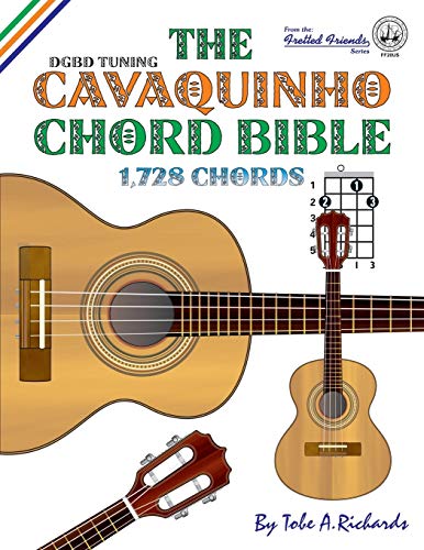 The Cavaquinho Chord Bible Dgbd Standard Tuning 1,728 Chords (fretted Friends S [Paperback]