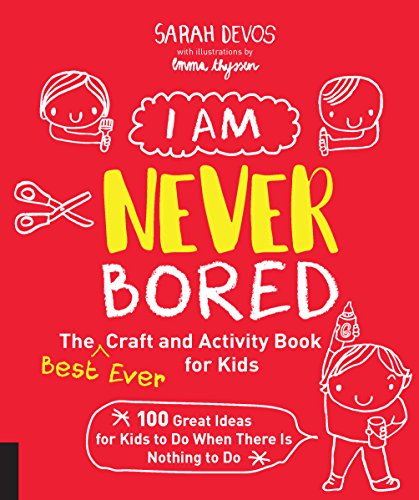 I Am Never Bored: The Best Ever Craft and Activity Book for Kids: 100 Great Idea [Paperback]