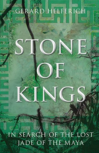 Stone of Kings: In Search of The Lost Jade of The Maya [Hardcover]