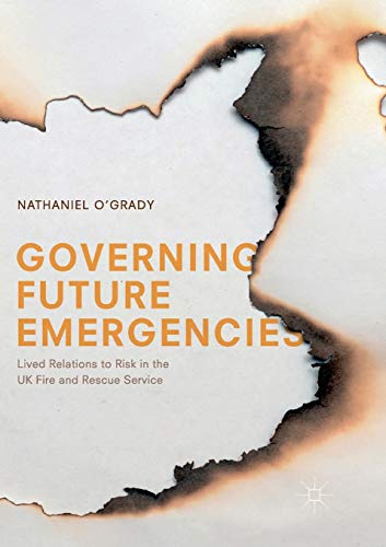 Governing Future Emergencies: Lived Relations to Risk in the UK Fire and Rescue  [Paperback]