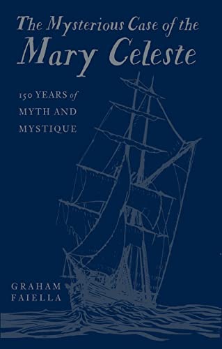 The Mysterious Case of the Mary Celeste: 150 Years of Myth and Mystique [Hardcover]