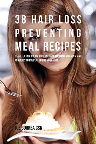 38 Hair Loss Preventing Meal Recipes Start Eating Foods Rich In Hair Groing Vi [Paperback]