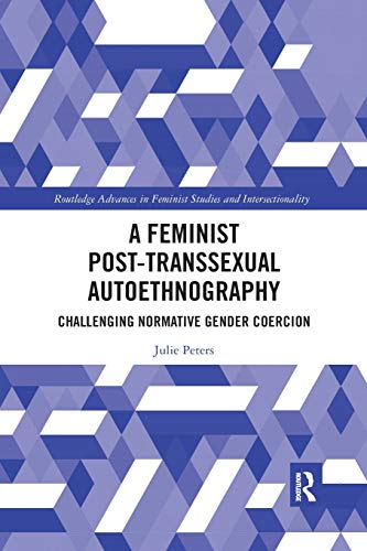 A Feminist Post-transsexual Autoethnography Challenging Normative Gender Coerci [Paperback]