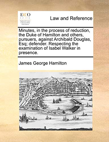 Minutes, in the Process of Reduction, the Duke of Hamilton and Others, Pursuers, [Paperback]