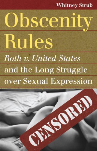 Obscenity Rules Roth V. United States And The Long Struggle Over Sexual Express [Paperback]