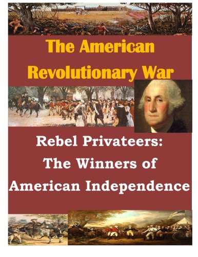 Rebel Privateers The Winners Of American Independence (the American Revolution) [Paperback]