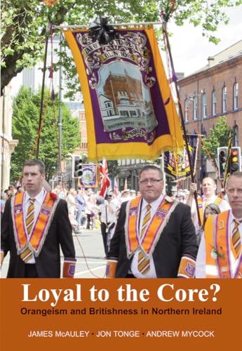 Loyal to the Core?: Orangeism and Britishness in Northern Ireland [Hardcover]