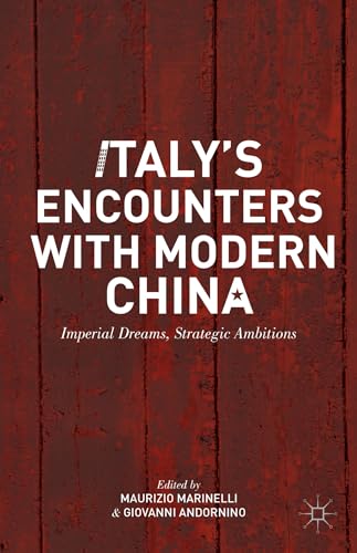 Italys Encounters with Modern China: Imperial Dreams, Strategic Ambitions [Hardcover]