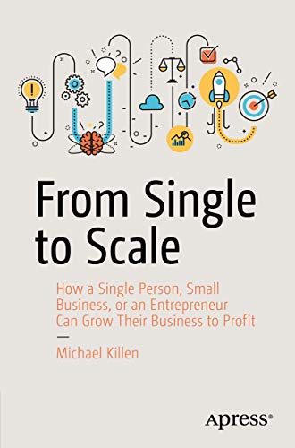 From Single to Scale: How a Single Person, Small Business, or an Entrepreneur Ca [Paperback]