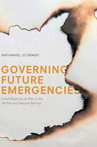 Governing Future Emergencies: Lived Relations to Risk in the UK Fire and Rescue  [Hardcover]