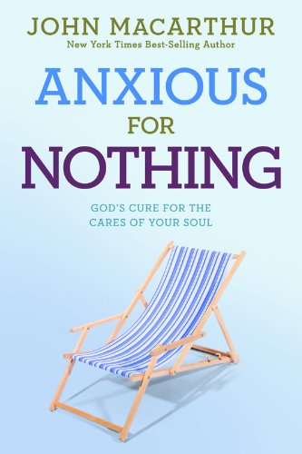 Anxious For Nothing: God's Cure For The Cares Of Your Soul (john Macarthur Study [Paperback]