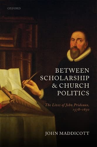 Beteen Scholarship and Church Politics The Lives of John Prideaux, 1578-1650 [Hardcover]