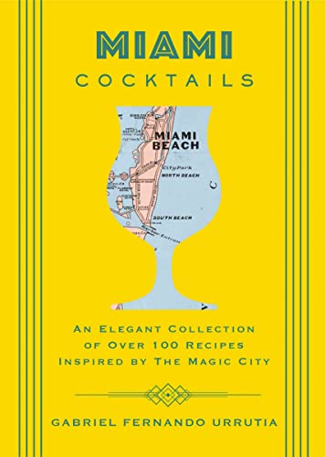 Miami Cocktails: An Elegant Collection of over 100 Recipes Inspired by the Magic [Hardcover]