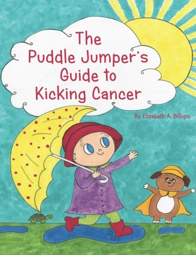 Puddle Jumper's Guide to Kicking Cancer  A True Story about a Spunky Puddle Jum [Paperback]