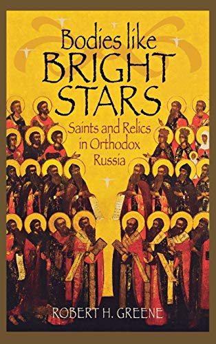 Bodies like Bright Stars Saints and Relics in Orthodox Russia [Hardcover]