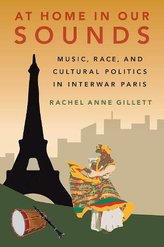 At Home in Our Sounds: Music, Race, and Cultural Politics in Interwar Paris [Hardcover]