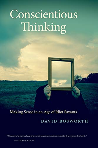 Conscientious Thinking Making Sense in an Age of Idiot Savants [Paperback]