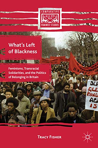 Whats Left of Blackness Feminisms, Transracial Solidarities, and the Politics  [Hardcover]