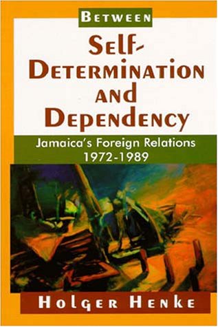 Between Self-Determination And Dependency: Jamaica's Foreign Relations 1972-1989 [Paperback]