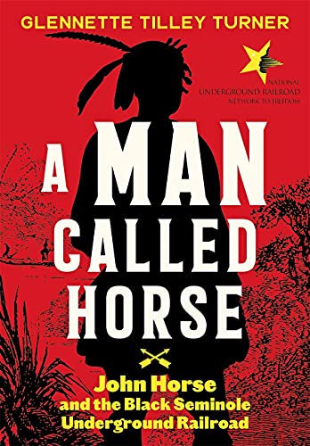 Man Called Horse: John Horse and the Black Seminole Underground Railroad [Hardcover]