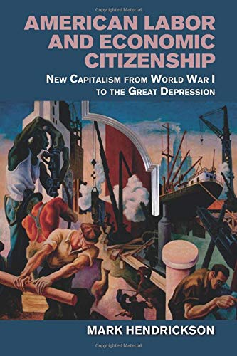 American Labor and Economic Citizenship Ne Capitalism from World War I to the  [Paperback]