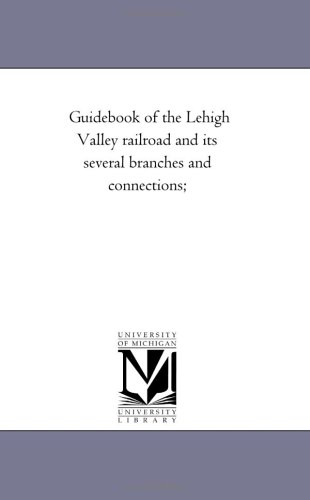 Guide-Book of the Lehigh Valley Railroad and Its Several Branches and Connection [Unknon]