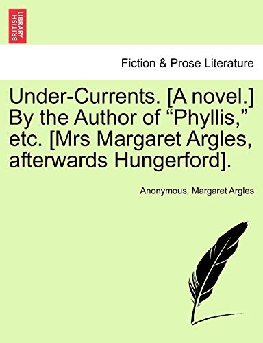 Under-Currents [A Novel ] by the Author of Phyllis, etc [Mrs Margaret Argles, Af [Paperback]