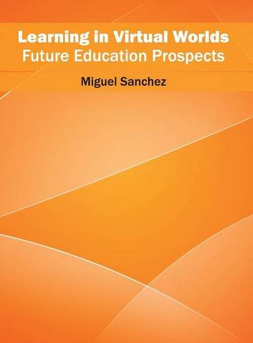 Learning in Virtual Worlds Future Education Prospects [Hardcover]