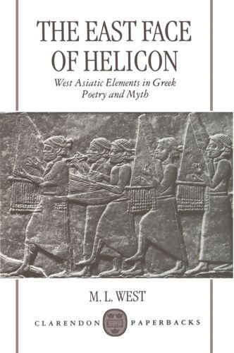 The East Face of Helicon West Asiatic Elements in Greek Poetry and Myth [Paperback]