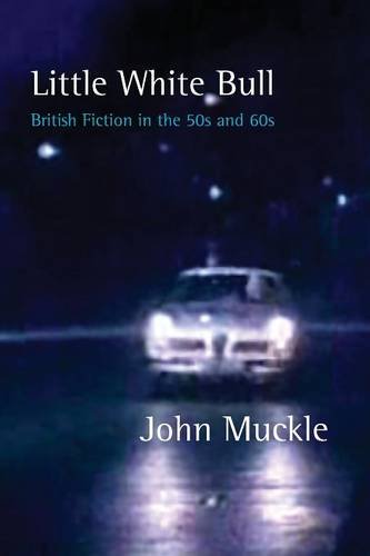 Little White Bull British Fiction In The Fifties And Sixties [Paperback]