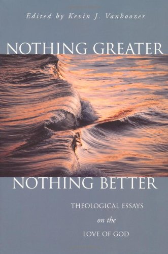 Nothing Greater, Nothing Better Theological Essays On The Love Of God [Paperback]