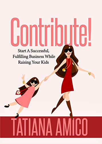 Contribute Start A Successful, Fulfilling Business While Raising Your Kids [Paperback]